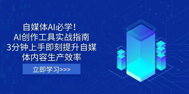 (14156期)自媒体AI必学!AI创作工具实战指南,3分钟上手即刻提升自媒体内容生产效率-老叔网创