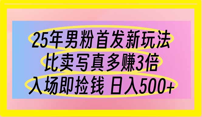 (14219期)25年男粉首发新玩法 比卖写真赚的更多 入场即捡钱 日入500-老叔网创