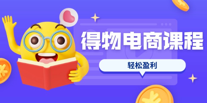 (14146期)得物电商课程合集,选品、优化、定价全攻略,7天SOP单品爆红,轻松盈利-老叔网创