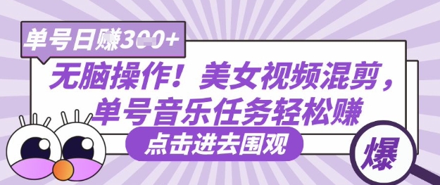 无脑操作！美女视频混剪，单号音乐任务轻松日入3张+-老叔网创