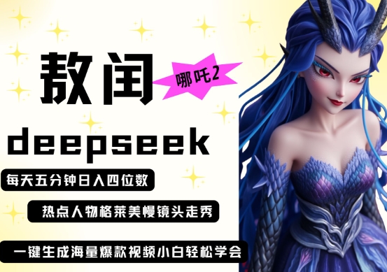 deepseek+哪吒2敖润姑姑走秀+爆款视频，起号快，爆款多，每天五分钟，日入四位数-老叔网创