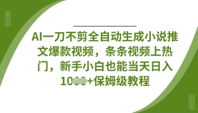 AI一刀不剪全自动生成小说推文爆款视频,条条视频上热门,新手小白也能当天日入数张-老叔网创