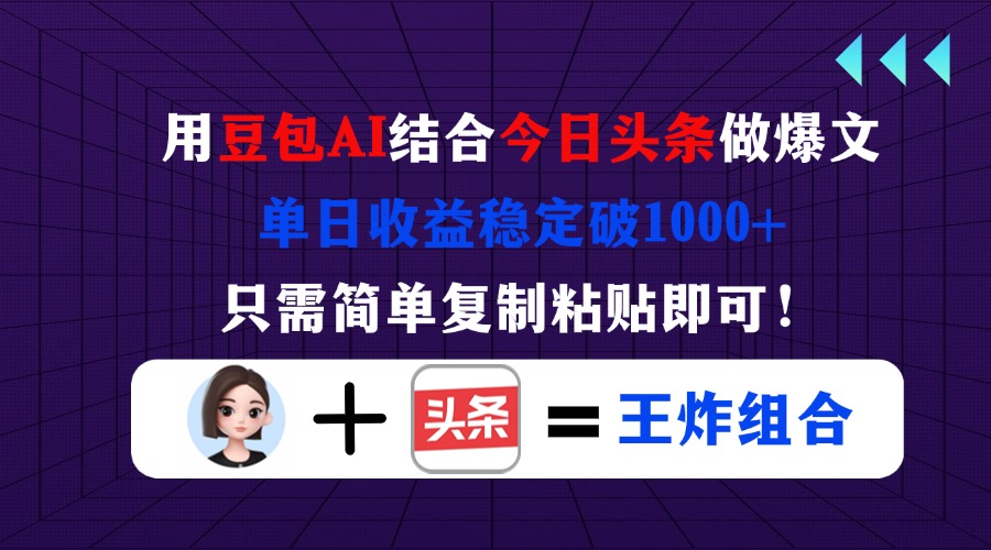 （14334期）用豆包结合今日头条做爆文，单日收益稳定破1000+，只需简单复制粘贴即可！-老叔网创