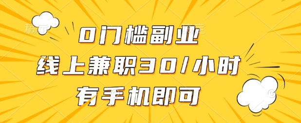 0门槛兼职副业，线上兼职30一小时，有部手机即可【揭秘】-老叔网创
