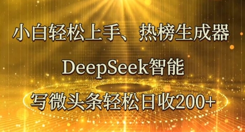 小白轻松上手热榜生成器，DeepSeek智能写微头条轻松日收2张-老叔网创