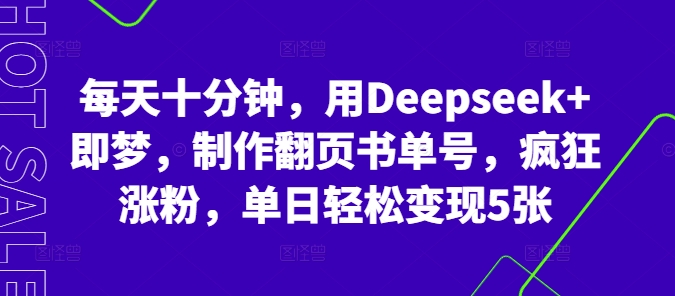 每天十分钟，用Deepseek+即梦，制作翻页书单号，疯狂涨粉，单日轻松变现5张-老叔网创