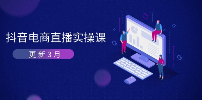 （14253期）抖音电商直播实操课-更新3月 深度剖析算法机制 快速提升直播GMV与带货变现-老叔网创