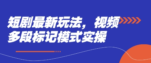短剧最新玩法，视频多段标记模式实操-老叔网创