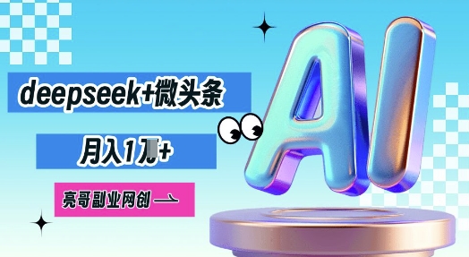 deepseek+微头条，原创图文变现，月入1W-老叔网创