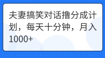 夫妻搞笑对话撸分成计划，每天十分钟，月入1000+-老叔网创