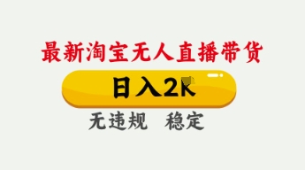 4月最新淘宝无人直播带货,日入数张,不违规不封号,独家技术,操作简单【揭秘】-老叔网创
