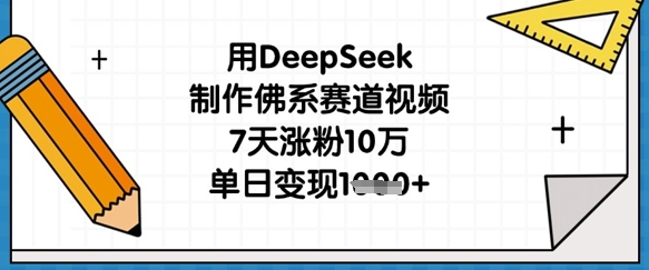 用DeepSeek制作佛系赛道视频，7天涨粉10万，单日变现1k-老叔网创