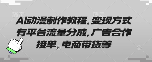 AI动漫制作教程，变现方式有平台流量分成，广告合作接单，电商带货等-老叔网创