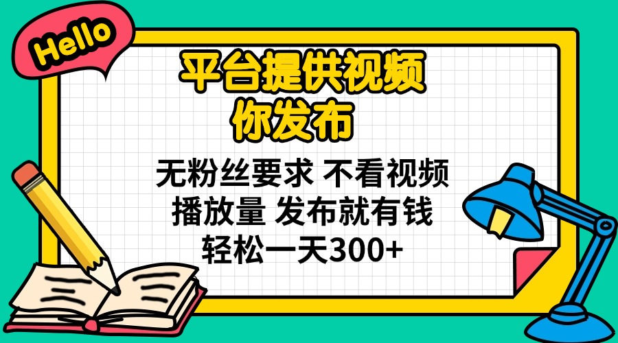 （14171期）平台提供视频 你发布 无粉丝要求 不看视频播放量 发布就有钱 轻松一天300+-老叔网创