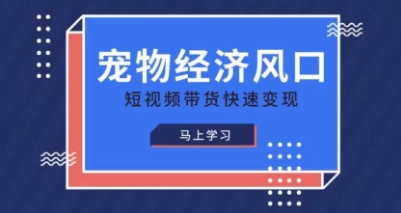 宠物赛道快速变现精品课,宠物经济风口,短视频带货快速变现-老叔网创