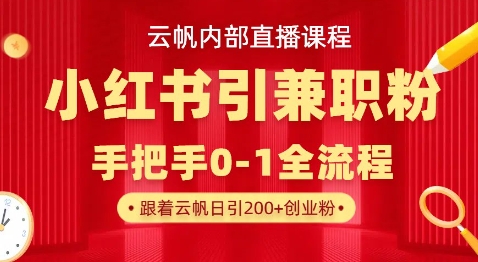 云帆内部直播课，小红书引流兼职粉教程，日引500+月变现过W-老叔网创
