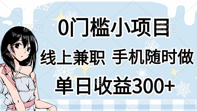 （14316期）0门槛副业，线上兼职，日入300+，有手机即可-老叔网创