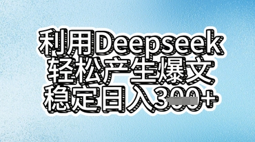 利用deepseek轻松产出爆文，稳定日入3张-老叔网创